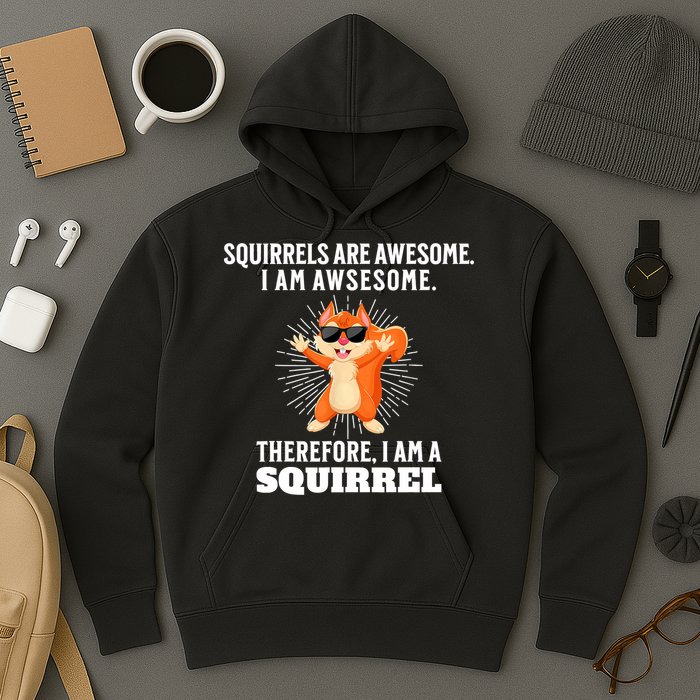 Squirrels Are Awesome I'm Awesome Therefore I Am A Squirrel Hoodie