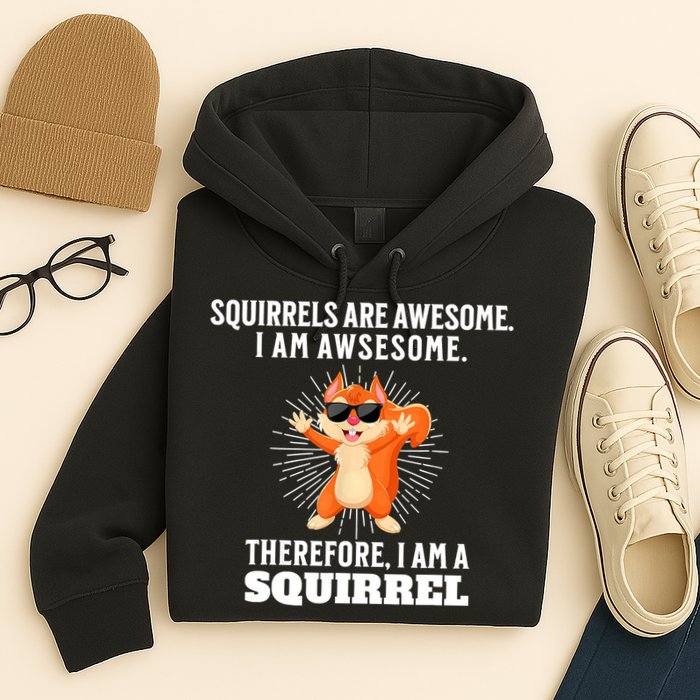 Squirrels Are Awesome I'm Awesome Therefore I Am A Squirrel Hoodie