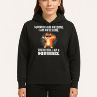 Squirrels Are Awesome I'm Awesome Therefore I Am A Squirrel Hoodie