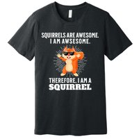 Squirrels Are Awesome I'm Awesome Therefore I Am A Squirrel Premium T-Shirt