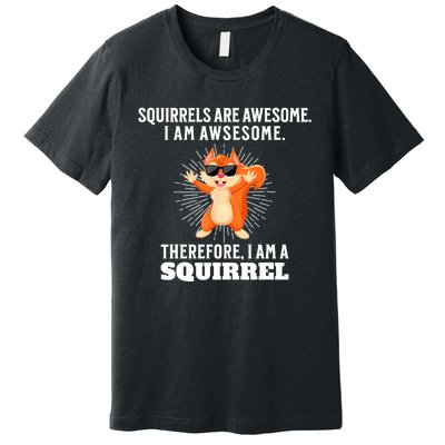 Squirrels Are Awesome I'm Awesome Therefore I Am A Squirrel Premium T-Shirt