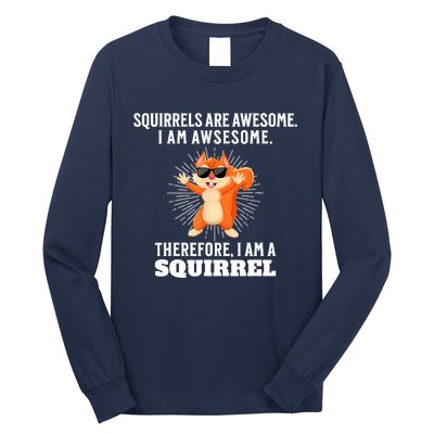 Squirrels Are Awesome I'm Awesome Therefore I Am A Squirrel Long Sleeve Shirt