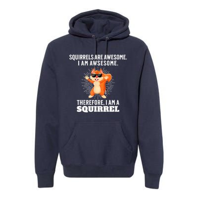 Squirrels Are Awesome I'm Awesome Therefore I Am A Squirrel Premium Hoodie