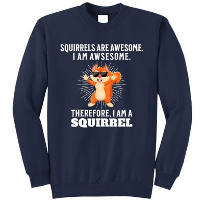 Squirrels Are Awesome I'm Awesome Therefore I Am A Squirrel Tall Sweatshirt