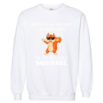 Squirrels Are Awesome I'm Awesome Therefore I Am A Squirrel Garment-Dyed Sweatshirt