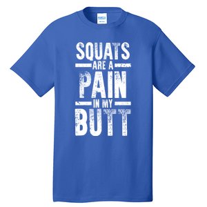 Squats Are A Pain In My Butt Funny Fitness Gym Lovers Great Gift Tall T-Shirt