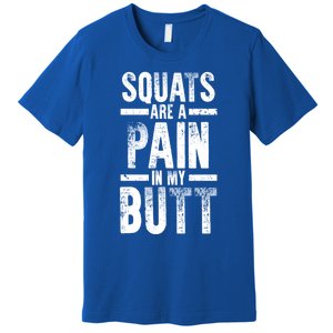 Squats Are A Pain In My Butt Funny Fitness Gym Lovers Great Gift Premium T-Shirt