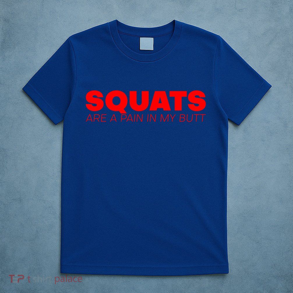 Squats Are A Pain In My Butt Meaningful Gift T-Shirt