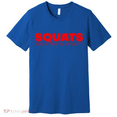 Squats Are A Pain In My Butt Meaningful Gift Premium T-Shirt