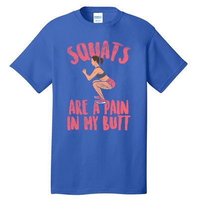 Squats Are A Pain In My Butt Funny Bodybuilding Squatting Cute Gift Tall T-Shirt