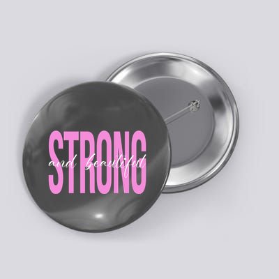 Strong And Beautiful Breast Cancer Awareness Button