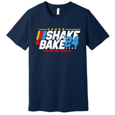 Shake And Bake If You Aint First Youre Last Premium T-Shirt