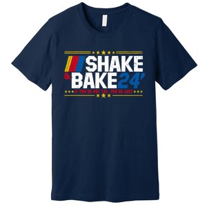 Shake And Bake If You Aint First Youre Last Premium T-Shirt