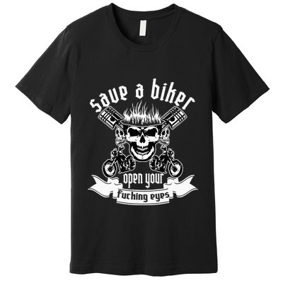 Save A Biker Open Your Fucking Eyes For Motorcycle Lovers Premium T-Shirt