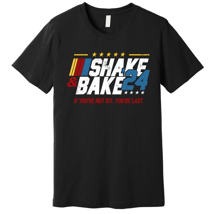 Shake And Bake 24 If YouRe Not 1st YouRe Last Premium T-Shirt