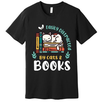 Saying About Books | Easily Distracted By Cats And Books Premium T-Shirt