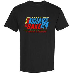 Shake And Bake 24 If You're Not 1st You're Last Garment-Dyed Heavyweight T-Shirt