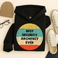 Security Architect Best Security Architect Ever Hoodie