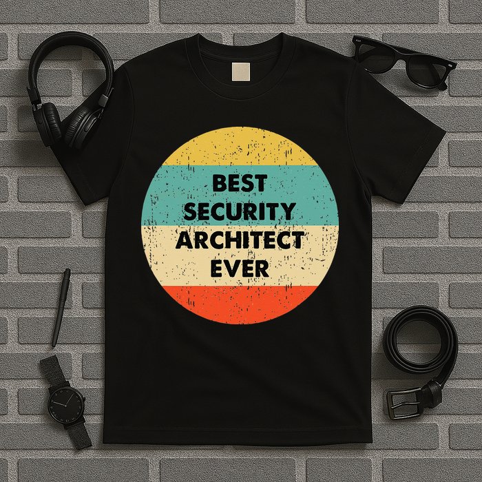 Security Architect Best Security Architect Ever T-Shirt
