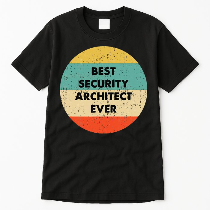 Security Architect Best Security Architect Ever Tall T-Shirt
