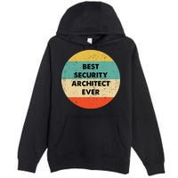 Security Architect Best Security Architect Ever Premium Pullover Hoodie