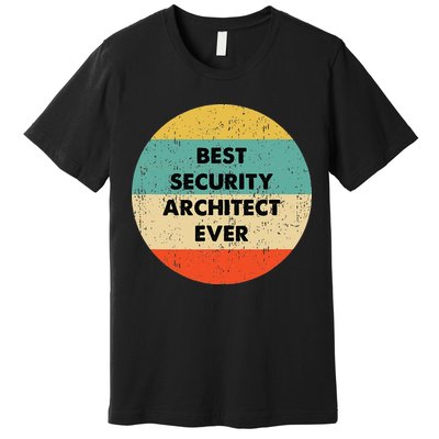 Security Architect Best Security Architect Ever Premium T-Shirt