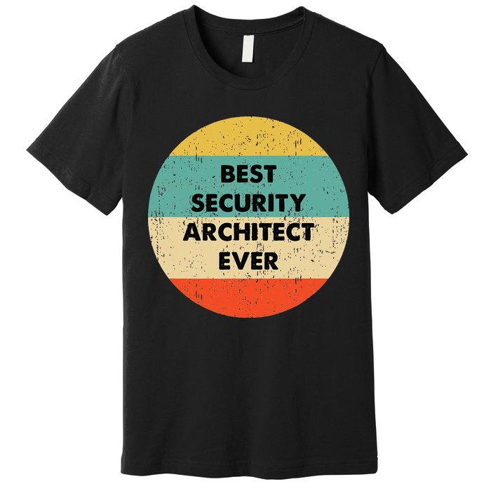 Security Architect Best Security Architect Ever Premium T-Shirt