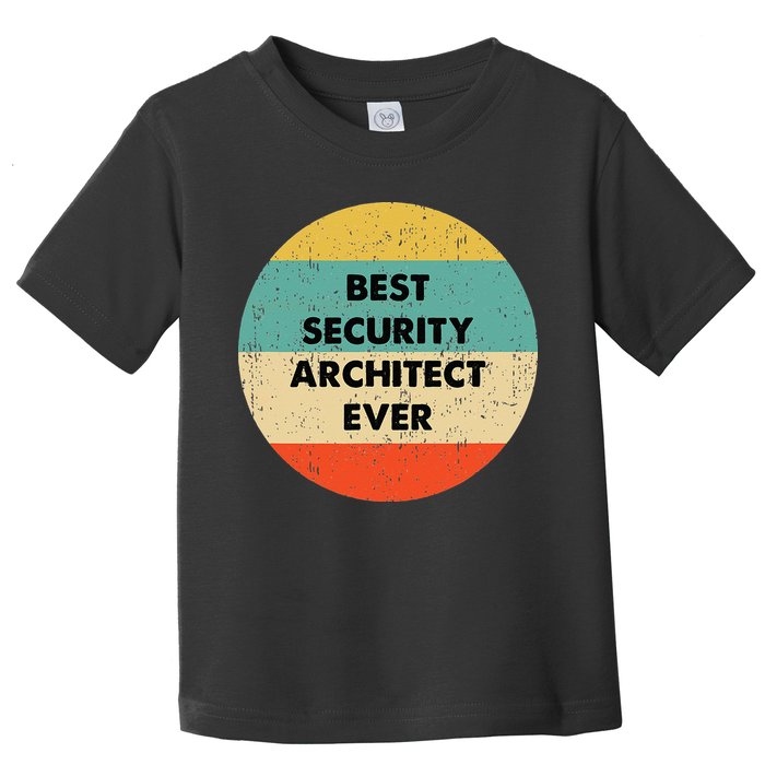 Security Architect Best Security Architect Ever Toddler T-Shirt