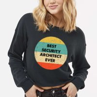 Security Architect Best Security Architect Ever Cropped Pullover Crew