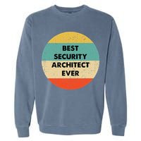 Security Architect Best Security Architect Ever Garment-Dyed Sweatshirt