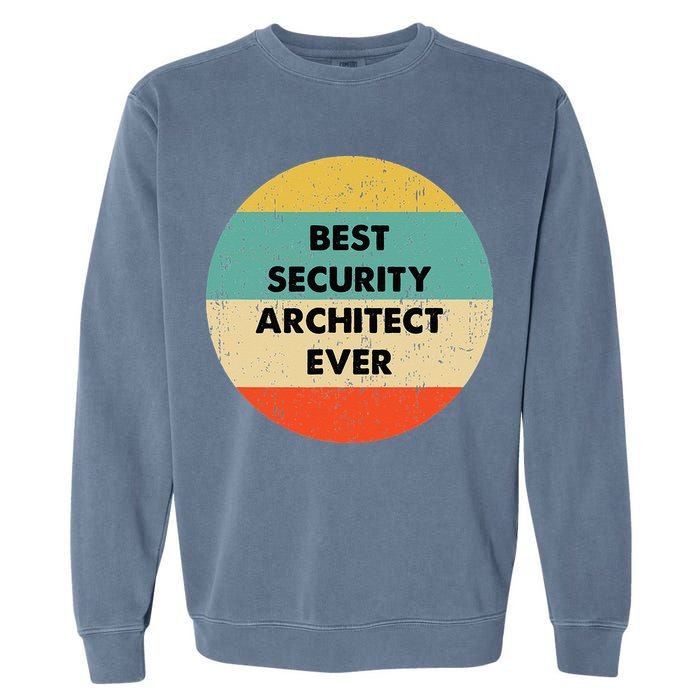 Security Architect Best Security Architect Ever Garment-Dyed Sweatshirt