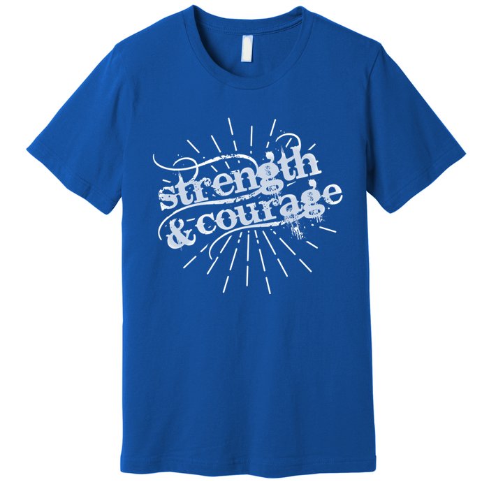 Strength And Courage Cool Gift Premium T-Shirt