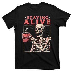 Staying Alive Coffee Lovers Funny Skeleton Funny Skull Skeleton Lovers T-Shirt