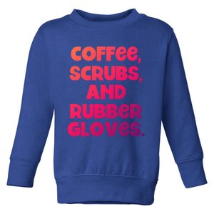 Scrubs And Coffee Scrubs Rubber Gloves Coffee Scrubs Gift Toddler Sweatshirt