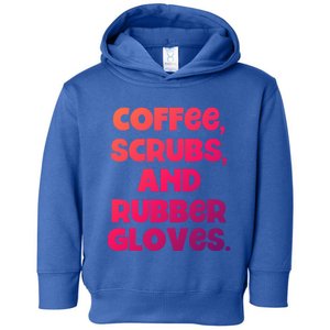 Scrubs And Coffee Scrubs Rubber Gloves Coffee Scrubs Gift Toddler Hoodie