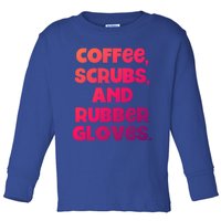 Scrubs And Coffee Scrubs Rubber Gloves Coffee Scrubs Gift Toddler Long Sleeve Shirt