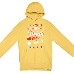 Sleigh All Day Sleigh All The Way Gift Premium Pullover Hoodie