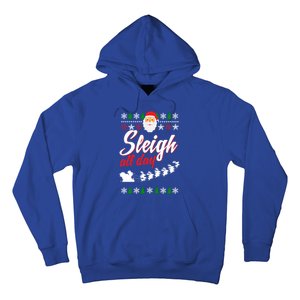 Sleigh All Day Sleigh All The Way Gift Hoodie