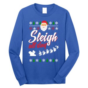 Sleigh All Day Sleigh All The Way Gift Long Sleeve Shirt