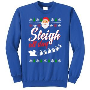 Sleigh All Day Sleigh All The Way Gift Sweatshirt