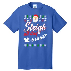 Sleigh All Day Sleigh All The Way Gift Tall T-Shirt