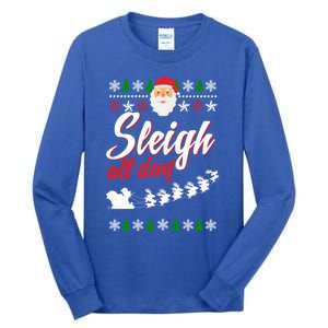 Sleigh All Day Sleigh All The Way Gift Tall Long Sleeve T-Shirt