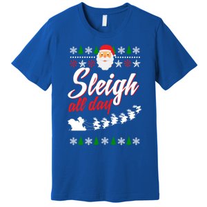 Sleigh All Day Sleigh All The Way Gift Premium T-Shirt