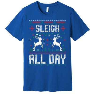 Sleigh All Day Ugly Christmas Sweater Reindeer Holiday Meaningful Gift Premium T-Shirt