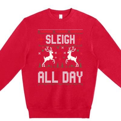 Sleigh All Day Ugly Christmas Sweater Reindeer Holiday Meaningful Gift Premium Crewneck Sweatshirt