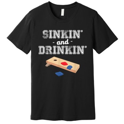 Sinkin' And Drinkin' Cornhole Playing Funny Premium T-Shirt