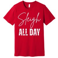 Sleigh All Day Christmas Holiday Premium T-Shirt