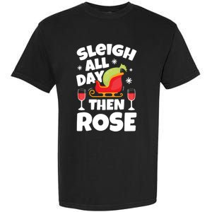 Sleigh All Day Then Rose Funny Christmas Xmas Wine Cute Gift Garment-Dyed Heavyweight T-Shirt