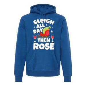 Sleigh All Day Then Rose Funny Christmas Xmas Wine Cute Gift Premium Hoodie