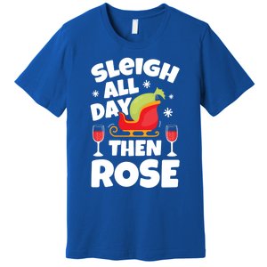 Sleigh All Day Then Rose Funny Christmas Xmas Wine Cute Gift Premium T-Shirt